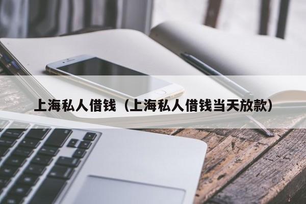 上海私人借钱（上海私人借钱当天放款）